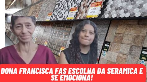 DONA FRANCISCA FAS ESCOLHA DA CERÂMICA E SE EMOCIONA ElizeuSilvaTV