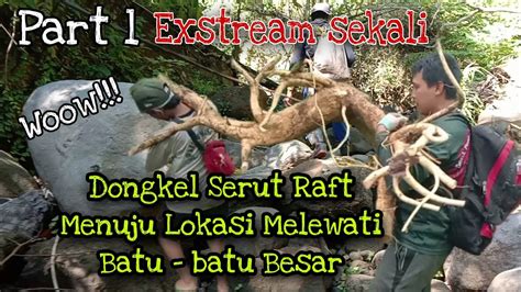 Part 1 Wooow Ekstream Sekali Dongkel Bahan Serut Raft Menuju Lokasinya