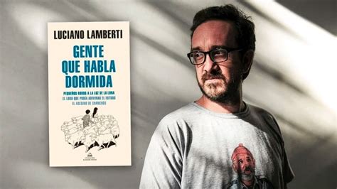 Luciano Lamberti “no Se Puede Vivir De La Escritura Lo Cual Te Da La