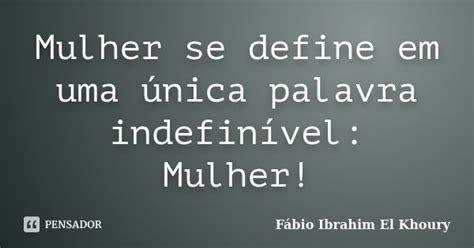 Mulher Se Define Em Uma única Palavra Fabio Ibrahim El Khoury Pensador