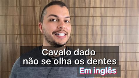 Em Inglês CAVALO DADO NÃO SE OLHA OS DENTES YouTube