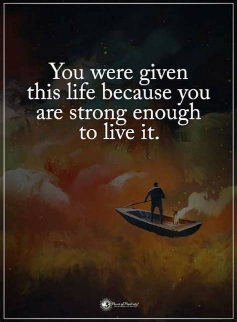 Quotes You Were Given This Life Because You Are Strong Enough To Live