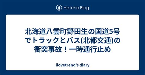 北海道八雲町野田生の国道5号でトラックとバス北都交通の衝突事故！一時通行止め Ilovetrends Diary