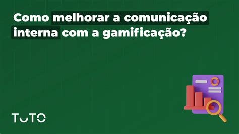 Como Melhorar A Comunicação Interna Com A Gamificação Tuto Gamificação