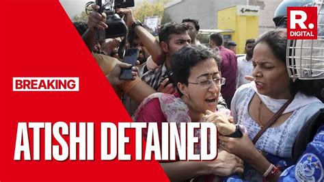 Atishi Detained As AAP Stages Massive Protest Against Arvind Kejriwal S