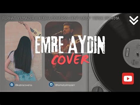 Emre Aydın Beni Vurup Yerde Bırakma cover YouTube