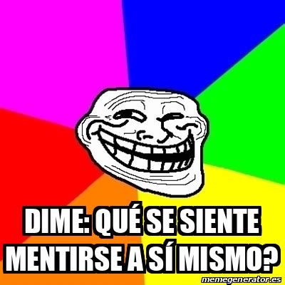 Meme Troll Dime Qu Se Siente Mentirse A S Mismo