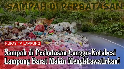 Sampah Di Perbatasan Canggu Kotabesi Lambar Makin Mengkhawatirkan Youtube