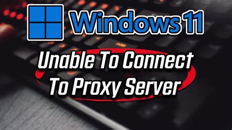 How To Fix Unable To Connect To The Proxy Server Windows 11 10 8 7