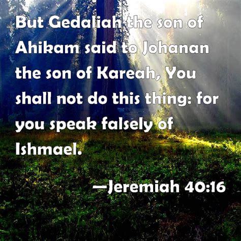 Jeremiah But Gedaliah The Son Of Ahikam Said To Johanan The Son