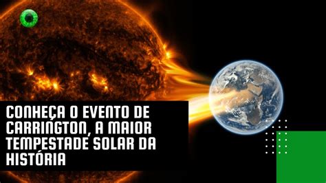 Conhe A O Evento De Carrington A Maior Tempestade Solar Da Hist Ria