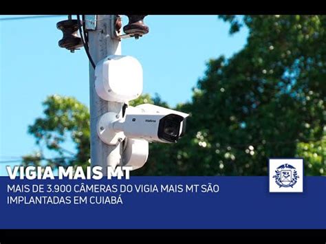 Mais de 3 900 câmeras do Vigia Mais MT são implantadas em Cuiabá YouTube