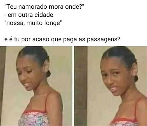 Teu namorado mora onde Em outra cidade Nossa muito longe e é tu