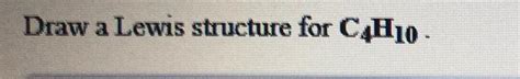 [ANSWERED] Draw a Lewis structure for C4H10.... - Inorganic Chemistry