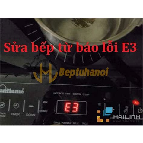 Bếp Từ Báo Lỗi E3 Nguyên Nhân Và Cách Khắc Phục Siêu Dễ