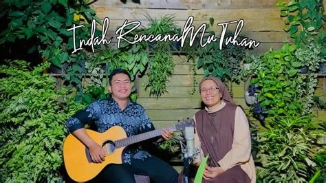 Indah Rencanamu Tuhan Cover Lagu Rohani By Sr Magdalena Paula Skyb And Yulius Remby Youtube