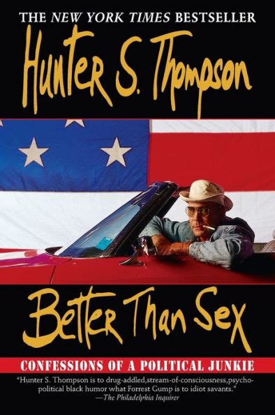 Better Than Sex Confessions Of A Political Junkie By Hunter S