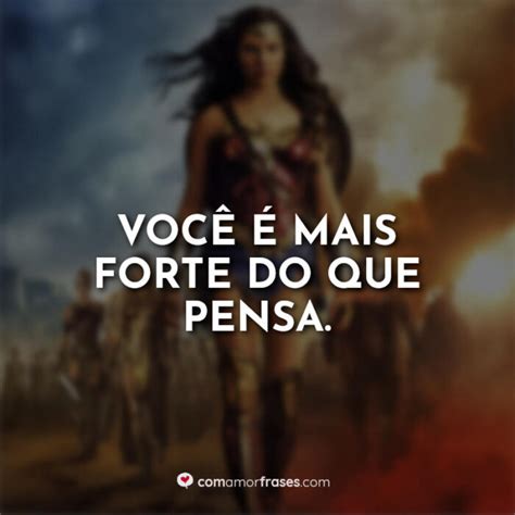 Você é mais forte do que pensa Mulher Maravilha Amor Frases