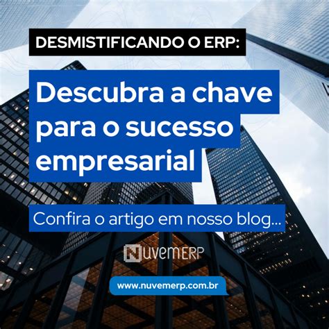 Desmistificando O Erp A Chave Para O Sucesso Empresarial Nuvem Erp