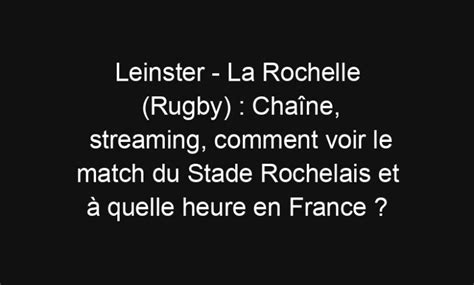 Leinster La Rochelle Rugby Cha Ne Streaming Comment Voir Le