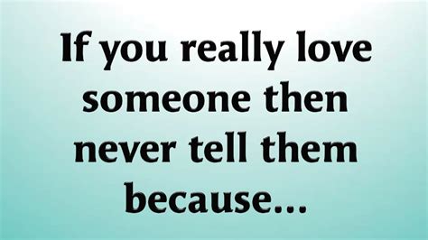 If You Really Love Someone Then Never Tell Them Because