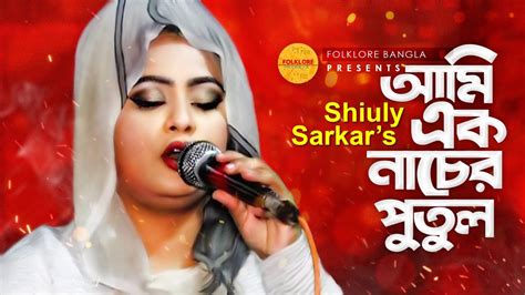 Ami Ak Nacher Putul আম এক নচর পতল Shiluly Sarkar Folk Song