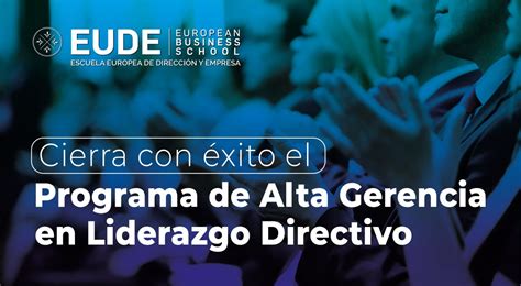 Cierra El Programa De Alta Gerencia En Liderazgo Directivo De Eude