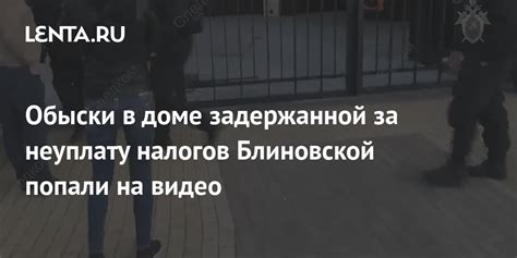 Обыски в доме задержанной за неуплату налогов Блиновской попали на видео Следствие и суд