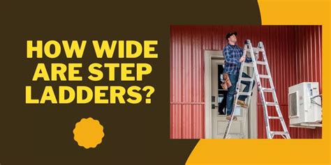 How Wide Are Step Ladders? (An Authentic Guide)