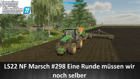 LS22 NF Marsch 298 Eine Runde müssen wir noch selber YouTube