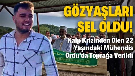 Gözyaşları Sel Oldu Kalp Krizinden Ölen 22 Yaşındaki Mühendis Ordu da