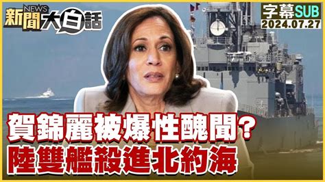 [sub]賀錦麗被爆性醜聞？陸雙艦殺進北約海 新聞大白話 20240727 字幕版 Youtube