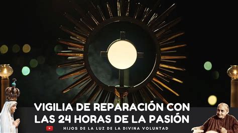 Vigilia De Reparaci N Con Las Horas De La Pasi N Continuas Youtube