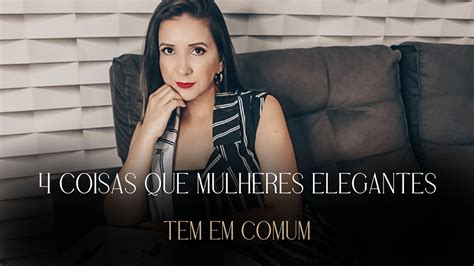 Coisas Que Mulheres Elegantes Tem Em Comum Juliana De Andrade Youtube