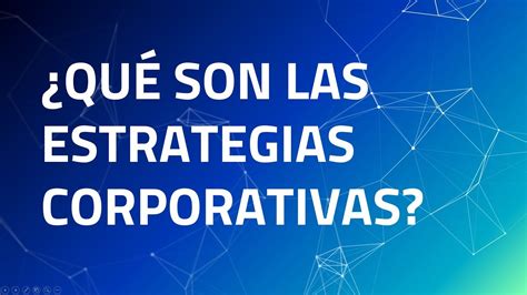 ¿qué Es Una Estrategia Corporativa Ejemplos Actualizado Octubre 2022