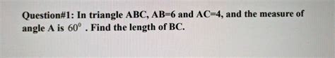 Solved In Triangle Abc Ab 6 And Ac 4 And The Measure Of Angle A Is 60Â° Find The Length