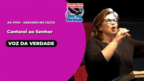 Cantarei Ao Senhor Ao Vivo Voz Da Verdade Culto Youtube