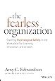 The Fearless Organization Creating Psychological Safety In The