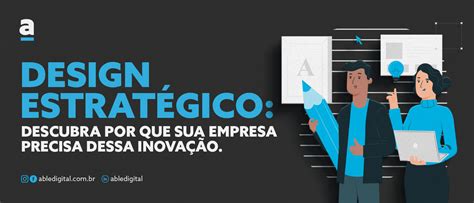 Design Estratégico sua empresa precisa dessa inovação Able Digital