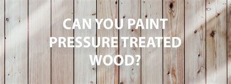 Can You Paint Pressure Treated Wood How And When You Can Do It