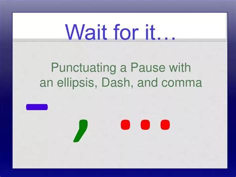 Ppt Wait For It Punctuating A Pause With An Ellipsis Dash And Comma Powerpoint Presentation