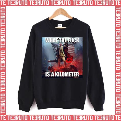 What The Fuck Is A Kilometer George Washington Unisex T Shirt Teeruto