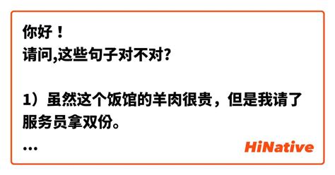 你好！ 请问这些句子对不对 1）虽然这个饭馆的羊肉很贵，但是我请了服务员拿双份。 2）虽然她女儿很漂亮，但是她不喜欢买漂亮的衣服。 3