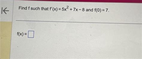 Solved Find F Such That F′ X 5x2 7x−8 And F 0 7 F X