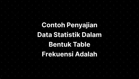 Contoh Penyajian Data Statistik Dalam Bentuk Table Frekuensi Adalah