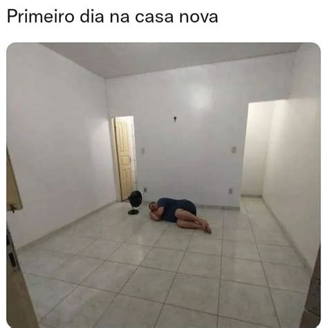 Primeiro Dia Na Casa Nova Memes