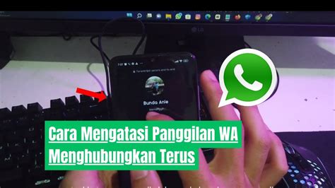 Cara Mengatasi Telepon Wa Menghubungkan Terus Youtube