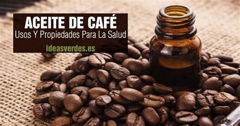 Aceite De Café Usos Y Propiedades Para El Cabello Y Piel Ideas Verdes