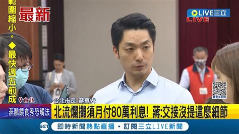 北流爛攤子月付 80萬利息 完工三年 1 9億尾款 未結清 蔣萬安 交接沒提這麼細節｜記者 侯彩紅 黃彥傑│【live大現場】20230719│三立新聞台 Youtube