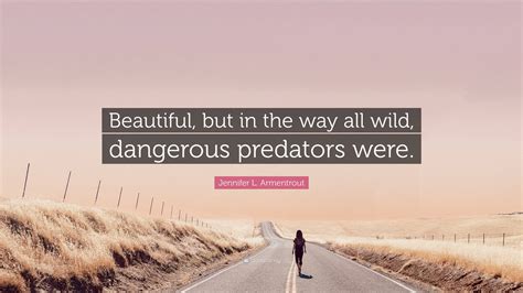 Jennifer L. Armentrout Quote: “Beautiful, but in the way all wild